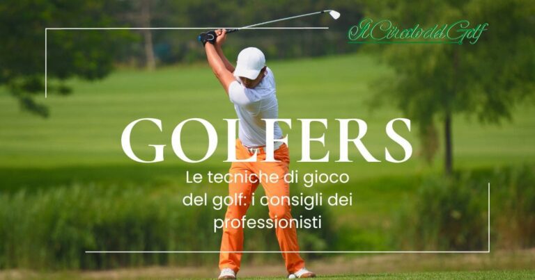 Le tecniche di gioco: i consigli dei grandi del golf